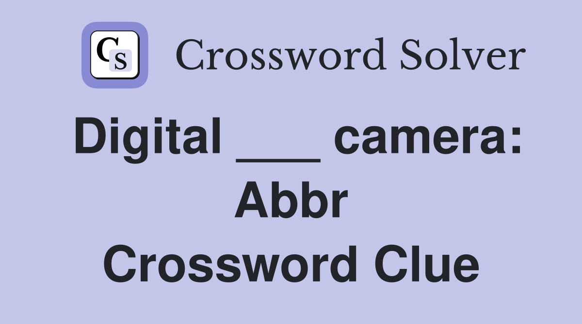 Digital ___ camera Abbr. Crossword Clue Answers Crossword Solver